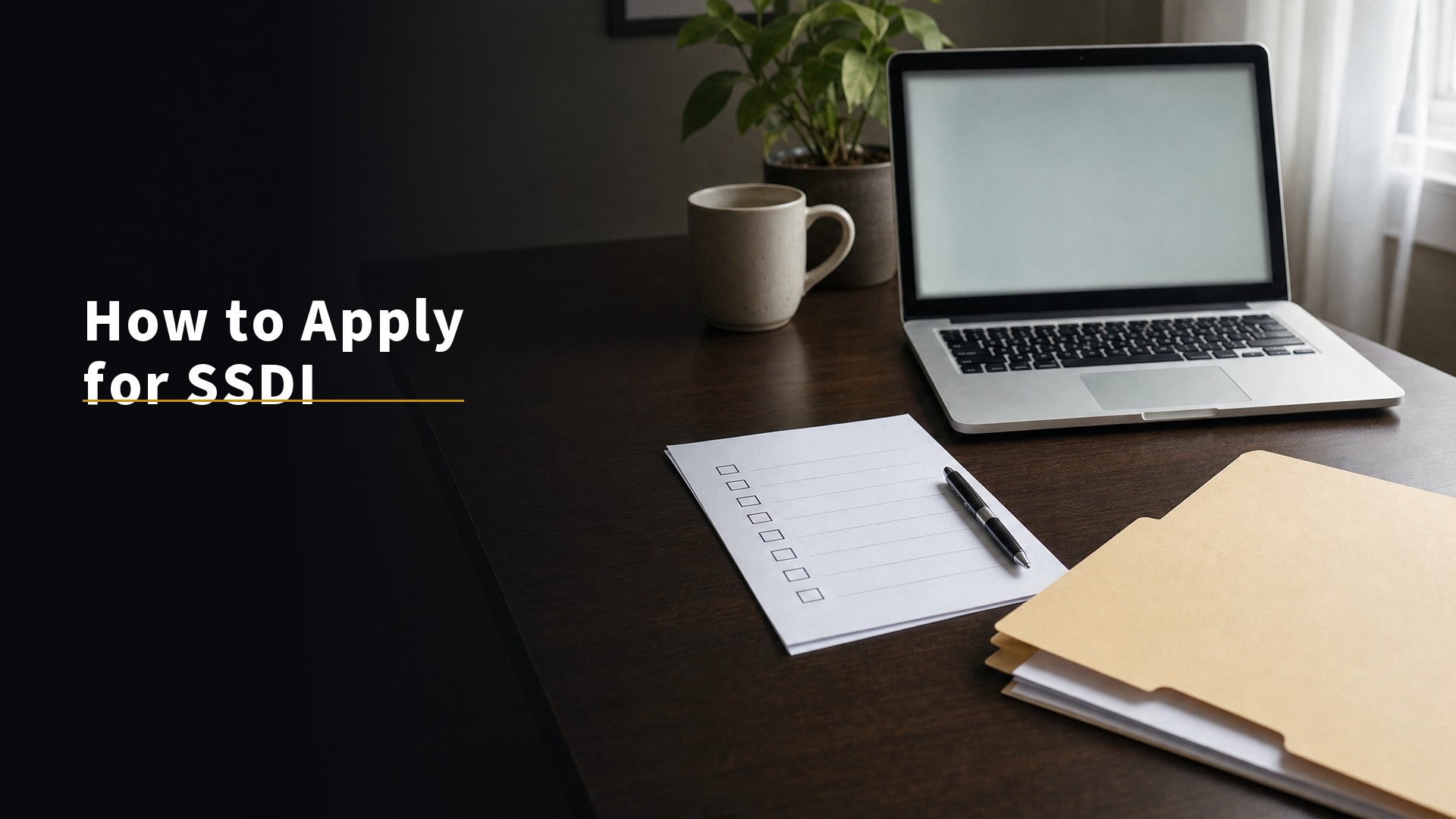 How to Apply for SSDI. Checklist, laptop, and folder on a clean desk in soft daylight.