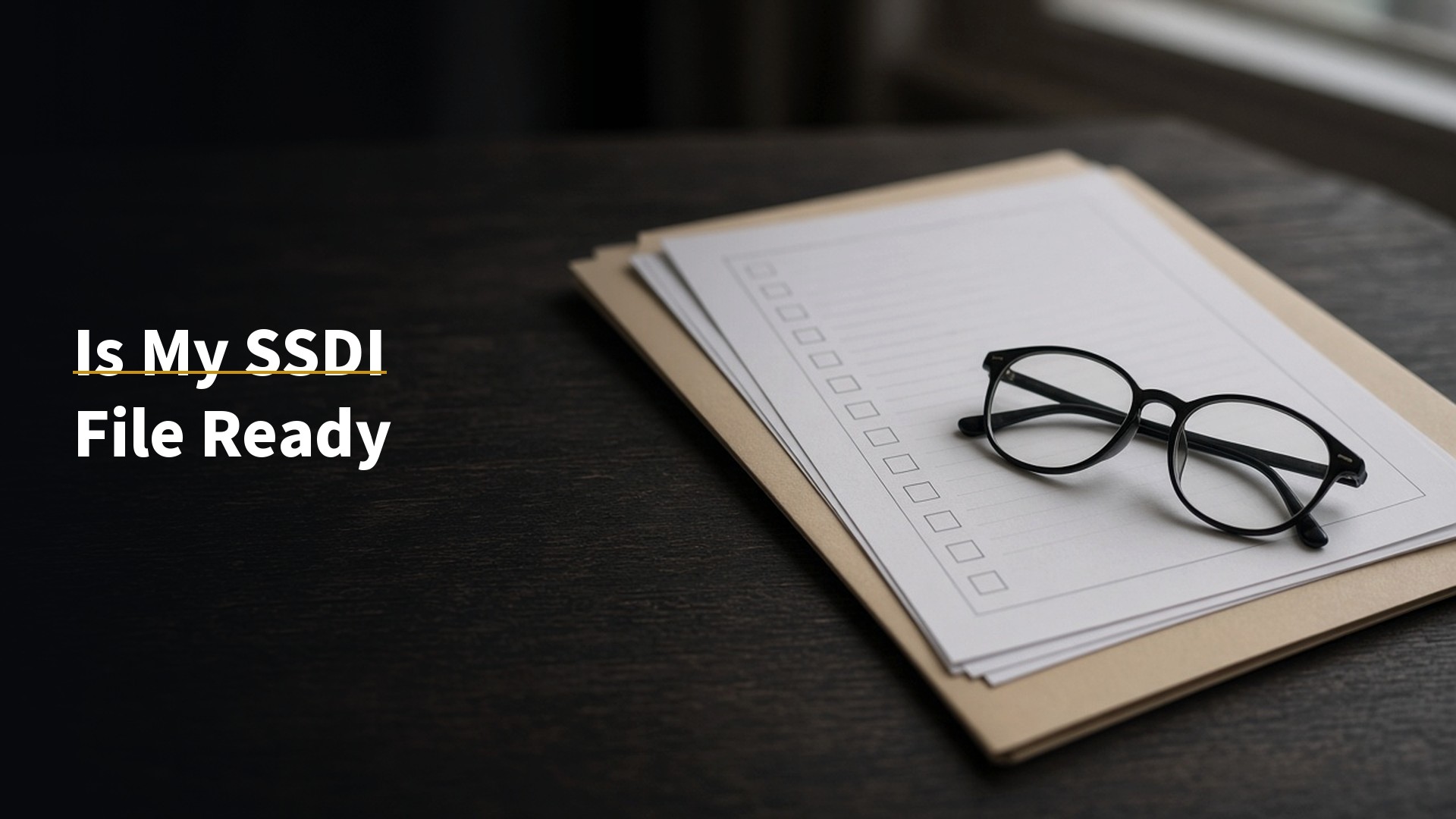 Is my SSDI file ready. Folder with a thin stack of records and a checklist on a clean desk in soft daylight.